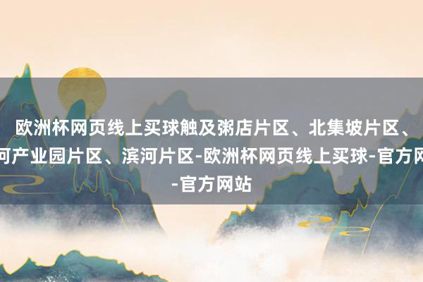 欧洲杯网页线上买球触及粥店片区、北集坡片区、汶河产业园片区、滨河片区-欧洲杯网页线上买球-官方网站