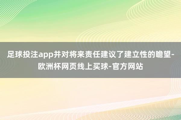 足球投注app并对将来责任建议了建立性的瞻望-欧洲杯网页线上买球-官方网站
