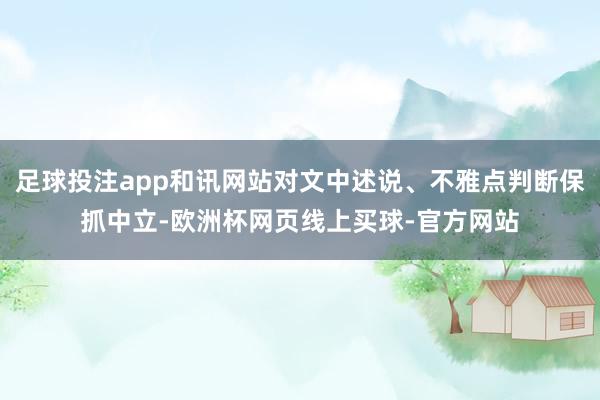 足球投注app和讯网站对文中述说、不雅点判断保抓中立-欧洲杯网页线上买球-官方网站