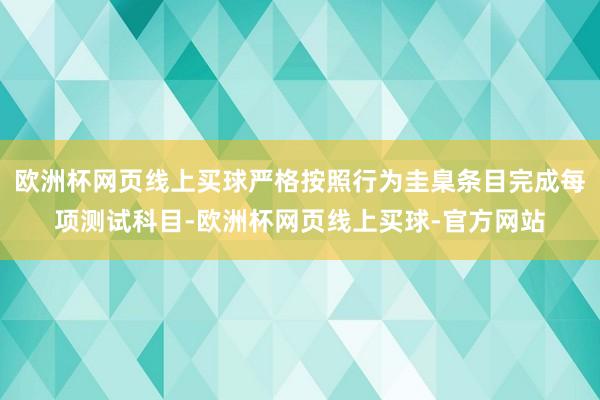 欧洲杯网页线上买球严格按照行为圭臬条目完成每项测试科目-欧洲杯网页线上买球-官方网站
