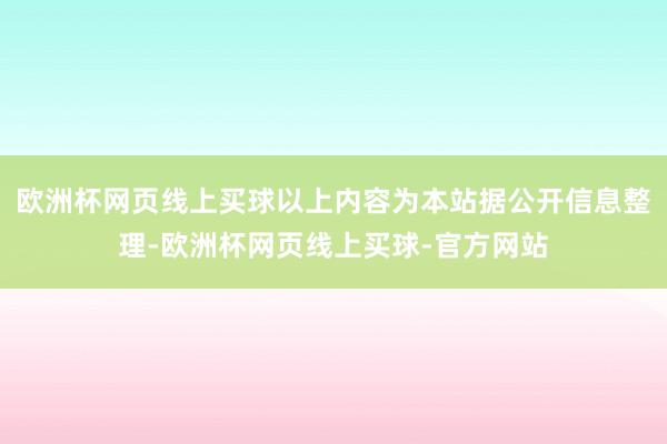 欧洲杯网页线上买球以上内容为本站据公开信息整理-欧洲杯网页线上买球-官方网站